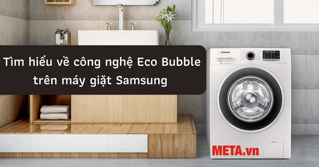 Công nghệ Eco Bubble trên máy giặt Samsung là gì và tác dụng