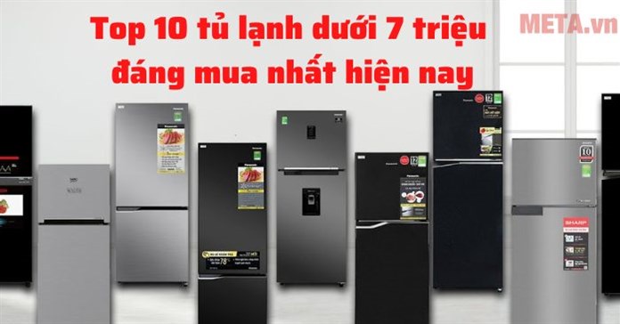 Top 10 tủ lạnh dưới 7 triệu đáng mua nhất hiện nay