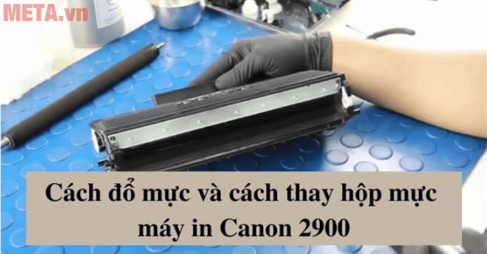 Cách đổ mực và cách thay hộp mực máy in Canon 2900