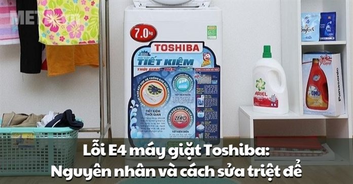 Lỗi E4 máy giặt Toshiba: Nguyên nhân và cách sửa triệt để