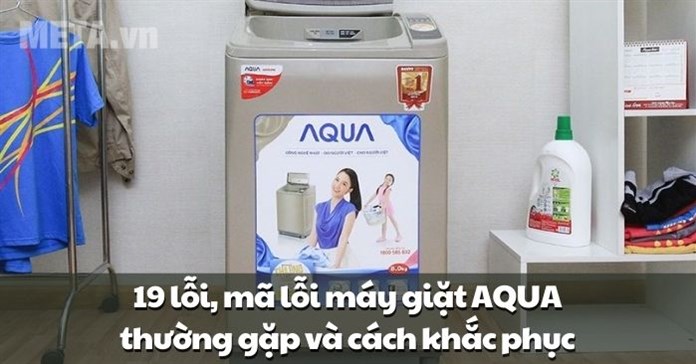 19 Lỗi, mã lỗi máy giặt AQUA thường gặp và cách khắc phục