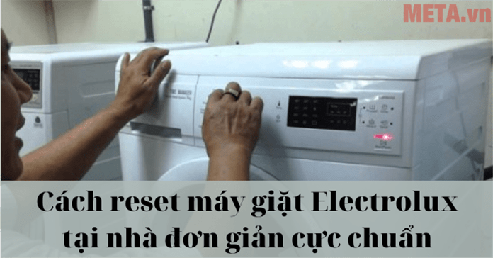Cách reset máy giặt Electrolux đơn giản, chuẩn như thợ