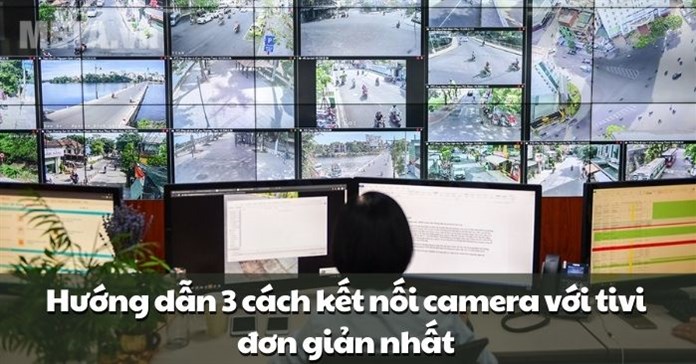 Hướng dẫn 3 cách kết nối camera với tivi đơn giản nhất