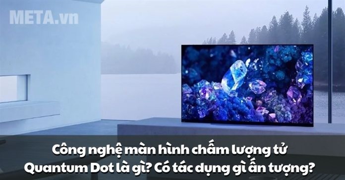 Công nghệ màn hình chấm lượng tử Quantum Dot là gì? Có tác dụng gì ấn tượng?