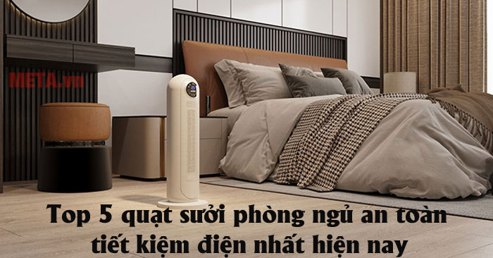 Quạt sưởi ấm phòng ngủ nào tốt