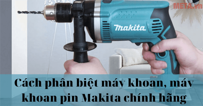 Cách phân biệt máy khoan, máy khoan pin Makita chính hãng thật giả