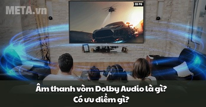 Âm thanh vòm Dolby Audio là gì? Có ưu điểm gì?