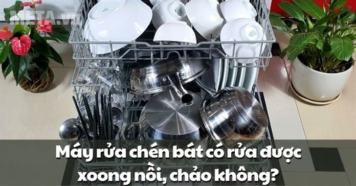 Máy rửa chén bát có rửa được xoong nồi, chảo không?
