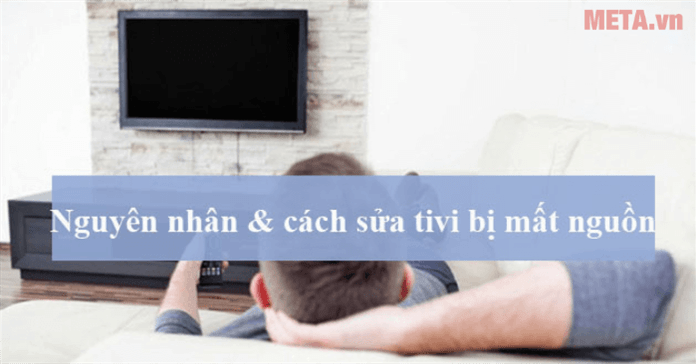 6 Nguyên nhân và cách sửa tivi bị mất nguồn từ A đến Z