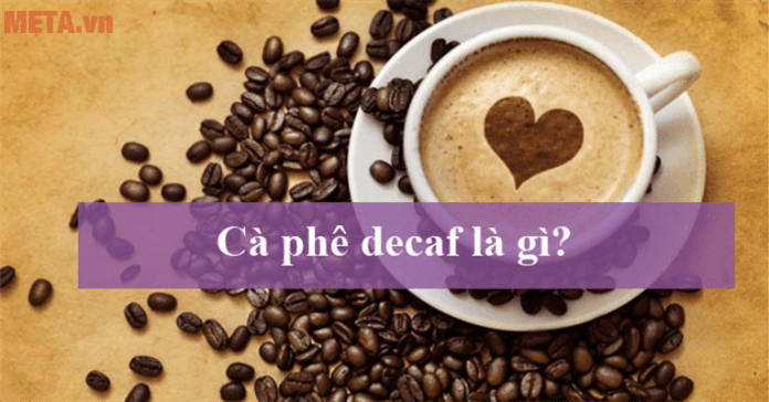 Cà phê decaf là gì? Những ưu và nhược điểm của decaf coffee