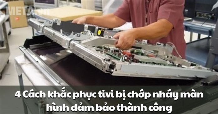 4 Cách khắc phục tivi bị chớp nháy màn hình đảm bảo thành công