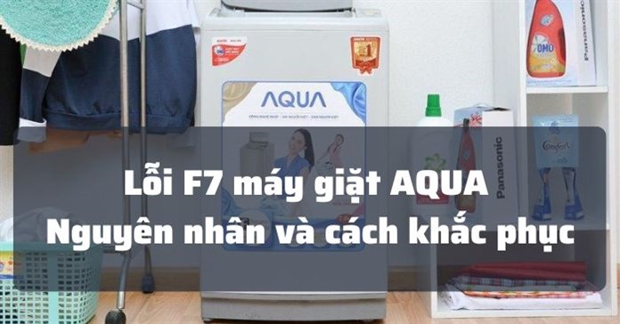 Lỗi F7 máy giặt AQUA: Nguyên nhân và cách sửa