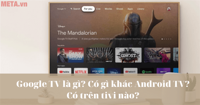 Google TV là gì? Có gì khác Android TV? Có trên tivi nào?