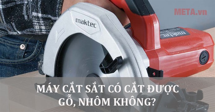 Tìm hiểu: Máy cắt sắt có cắt được gỗ, nhôm không?