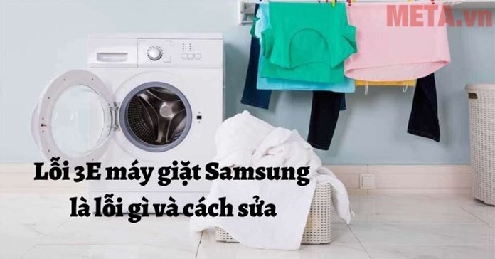 Lỗi 3E máy giặt Samsung là lỗi gì và cách sửa