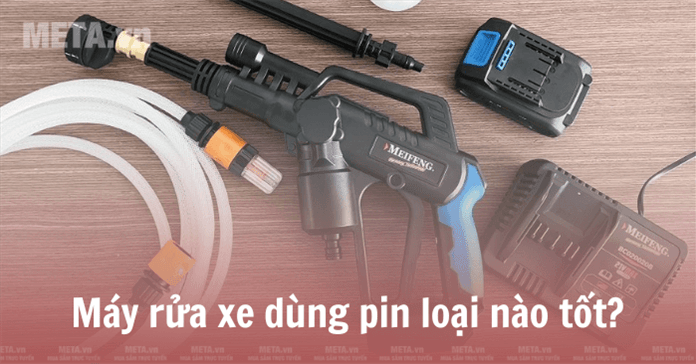 Máy rửa xe dùng pin loại nào tốt?