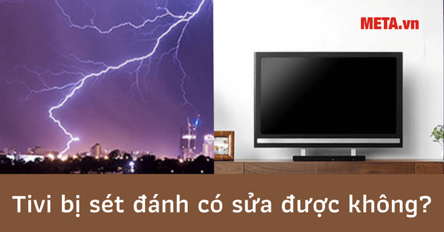 Tivi bị sét đánh có sửa được không? Có được bảo hành không? - META.vn