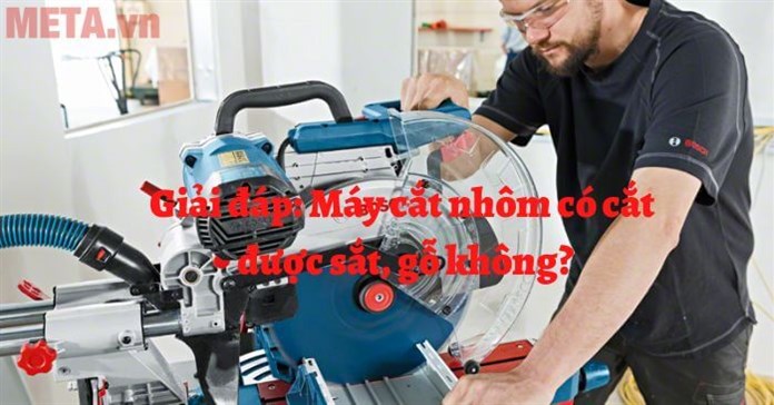 Giải đáp: Máy cắt nhôm có cắt được sắt, gỗ không?