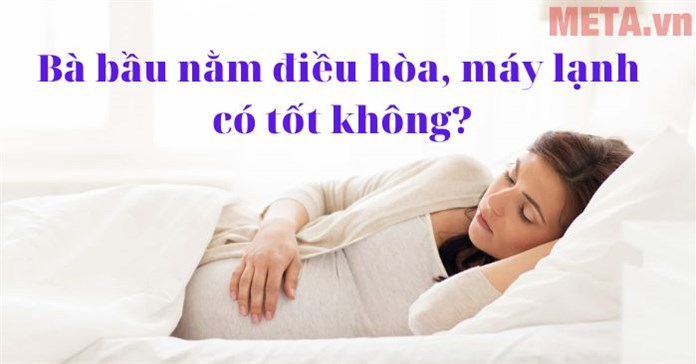 Bà bầu nằm điều hòa, máy lạnh có tốt không?