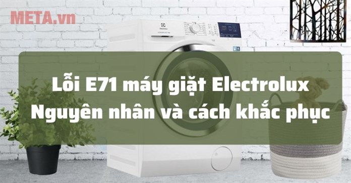 Lỗi E71 máy giặt Electrolux là lỗi gì và cách sửa