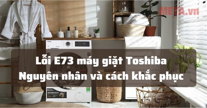 Lỗi E73 máy giặt Toshiba là lỗi gì và cách sửa