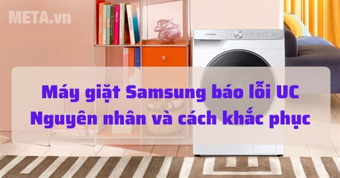 Vì sao máy giặt Samsung báo lỗi UC và cách sửa