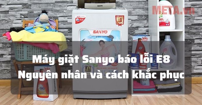 Máy giặt Sanyo báo lỗi E8 là bị làm sao và cách sửa
