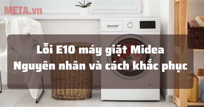 Lỗi E10 máy giặt Midea: Nguyên nhân và cách sửa