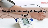 Chỉ số DIA mmHg là gì trên máy đo huyết áp?