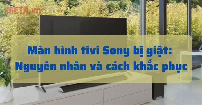 Màn hình tivi Sony bị giật: Nguyên nhân và cách sửa