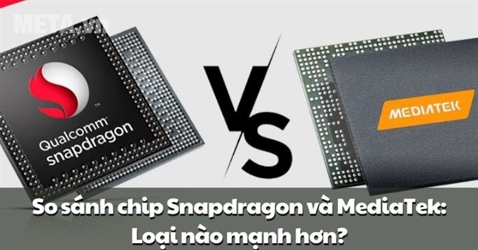 So sánh chip Snapdragon và MediaTek: Loại nào mạnh hơn?