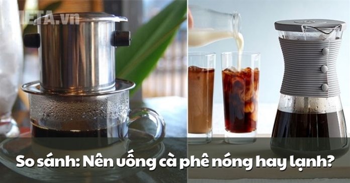 So sánh: Nên uống cà phê nóng hay lạnh?