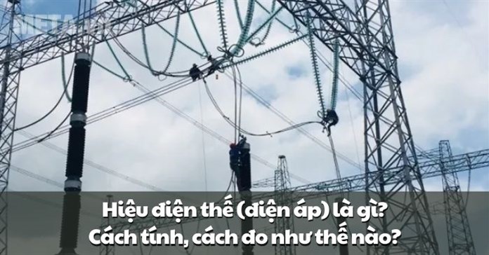 Hiệu điện thế (điện áp) là gì? Cách tính, cách đo như thế nào?