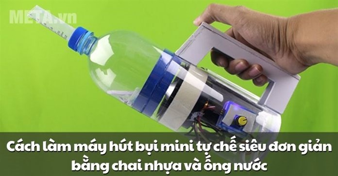 Cách làm máy hút bụi mini tự chế siêu đơn giản bằng chai nhựa và ống nước