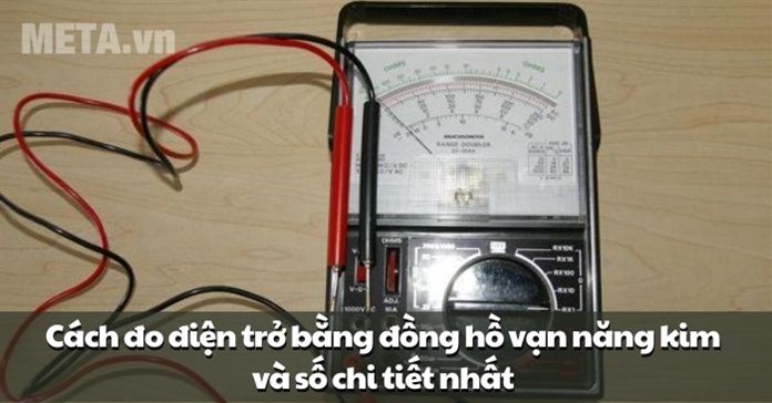 Cách đo điện trở bằng đồng hồ vạn năng kim và số chi tiết nhất