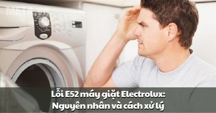 Lỗi E52 máy giặt Electrolux: Nguyên nhân và cách sửa