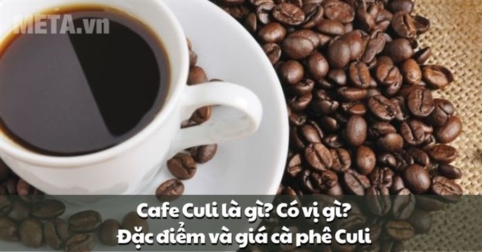 Cafe Culi là gì? Có vị gì? Đặc điểm và giá cà phê Culi