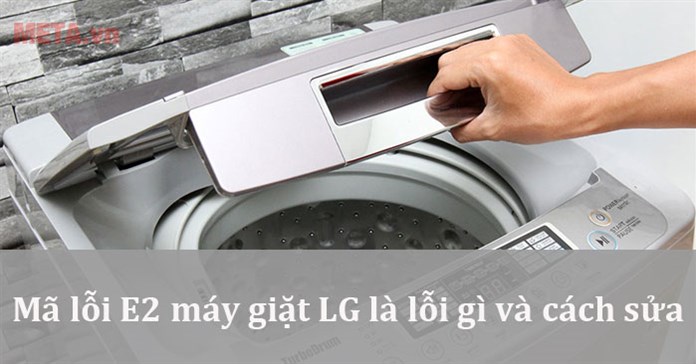 Mã lỗi E2 máy giặt LG là lỗi gì và cách sửa