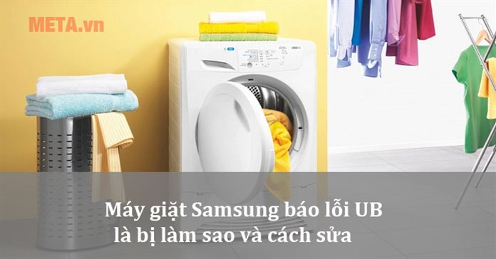 Máy giặt Samsung báo lỗi UB là bị làm sao và cách sửa