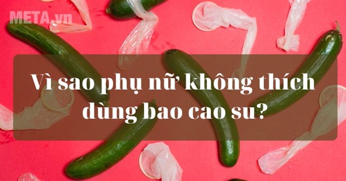 Vì sao phụ nữ không thích dùng bao cao su?