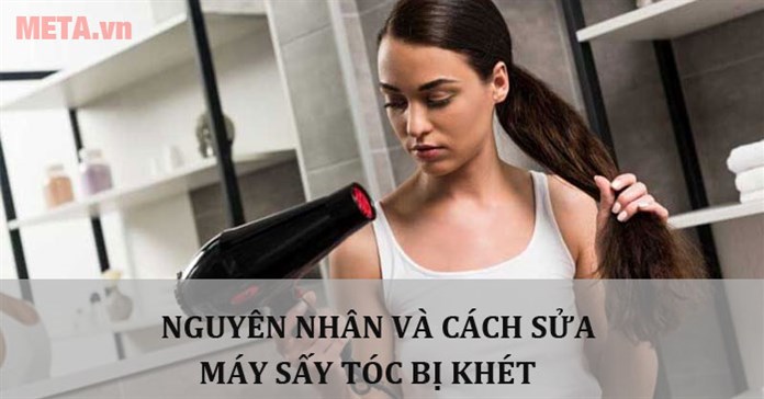Máy sấy tóc có mùi khét: Nguyên nhân và cách sửa