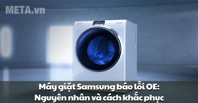 Máy giặt Samsung báo lỗi OE: Nguyên nhân và cách khắc phục