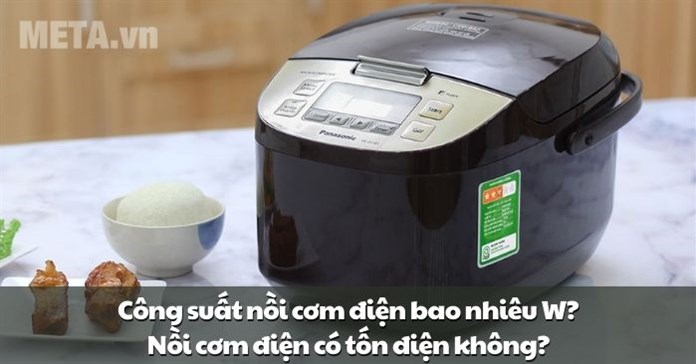 Công suất nồi cơm điện bao nhiêu W? Nồi cơm điện có tốn điện không?