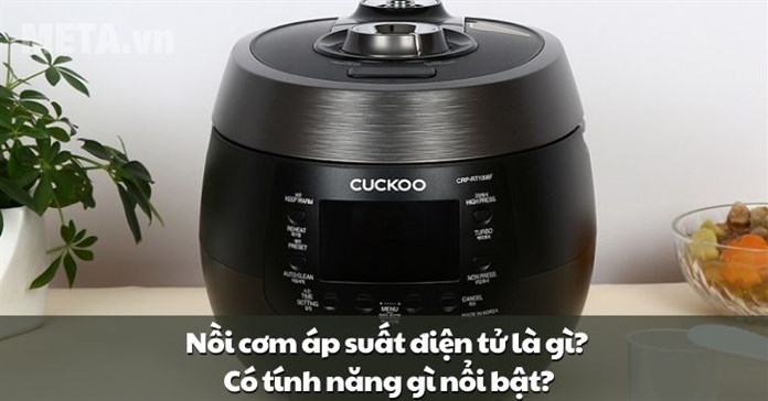 Nồi cơm áp suất điện tử là gì? Có tính năng gì nổi bật?
