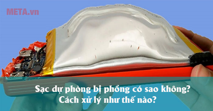 Sạc dự phòng bị phồng có sao không?