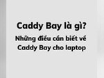 Caddy bay là gì? Cách chọn caddy bay cho laptop và cách lắp