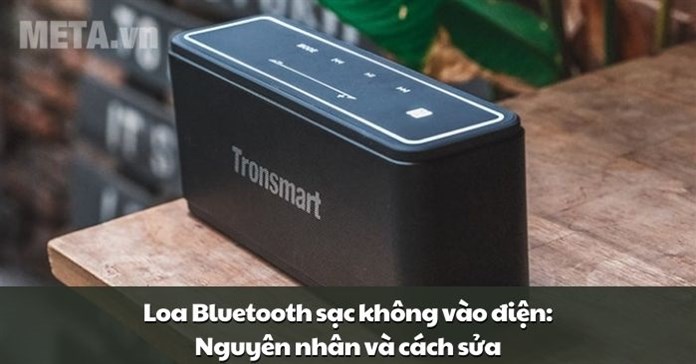 Loa Bluetooth sạc không vào điện: Nguyên nhân và cách sửa
