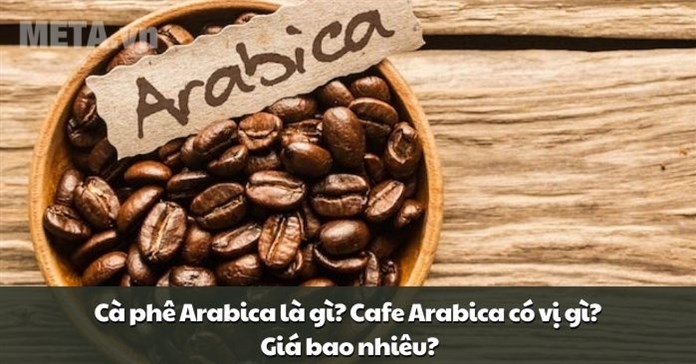 Cà phê Arabica là gì? Cafe Arabica có vị gì? Giá bao nhiêu?