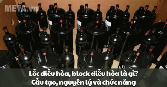Lốc điều hòa, block điều hòa là gì? Cấu tạo, nguyên lý và chức năng