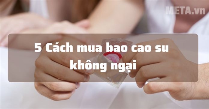5 Cách mua bao cao su không ngại: Đọc ngay vì ai cũng cần biết